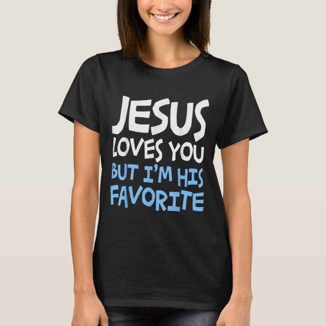 Jesus Loves You But I'm His Favorite Religion Shir T-Shirt (Front)