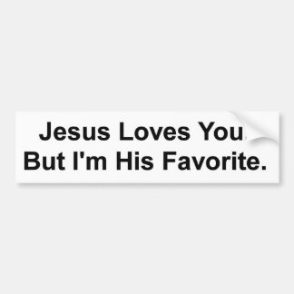 Jesus Loves You. But I'm His Favourite. Bumper Sticker
