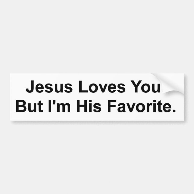 Jesus Loves You. But I'm His Favourite. Bumper Sticker (Front)
