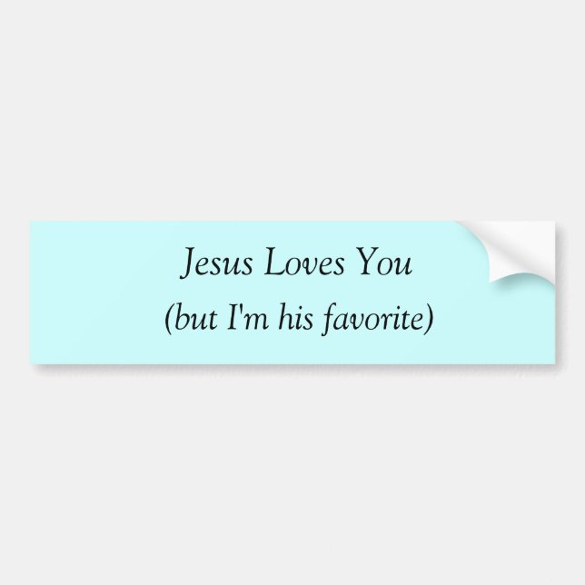 Jesus Loves You (but I'm his favourite) Bumper Sticker (Front)
