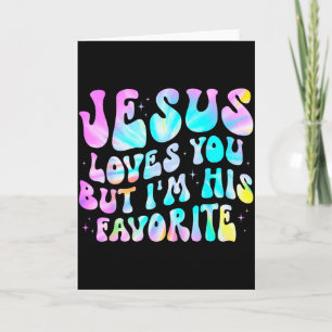 Jesus Loves You But Im His Favourite Christian God Card