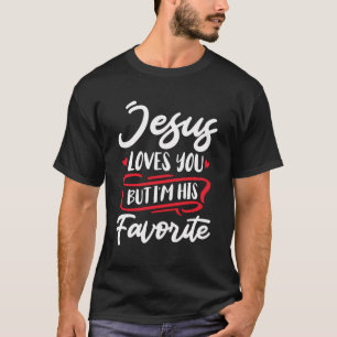 Jesus Loves You But I'M His Favourite Faith Jesus T-Shirt