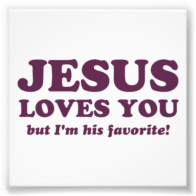 Jesus Loves You But I'm His Favourite Photo Print (Front)