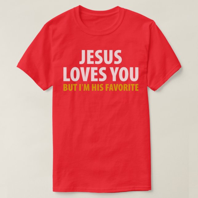 Jesus Loves You But Im His Favourite  T-Shirt (Design Front)