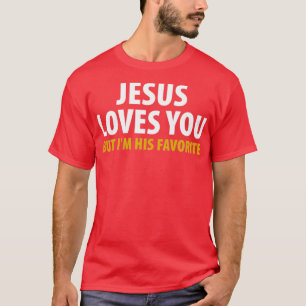 Jesus Loves You But Im His Favourite  T-Shirt