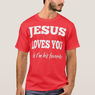 Jesus Loves You But I'm His Favourite  T-Shirt