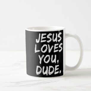 Jesus Loves You Dude Christian Believer Faith God Coffee Mug