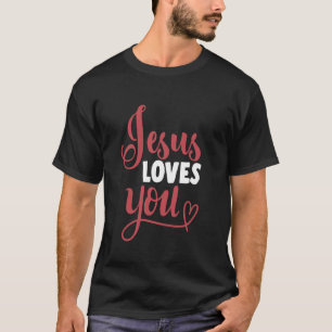 Jesus Loves You God Faith Jesus T-Shirt