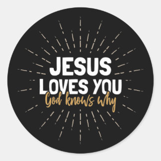 Jesus Loves You - God Knows Why Classic Round Sti Sticker
