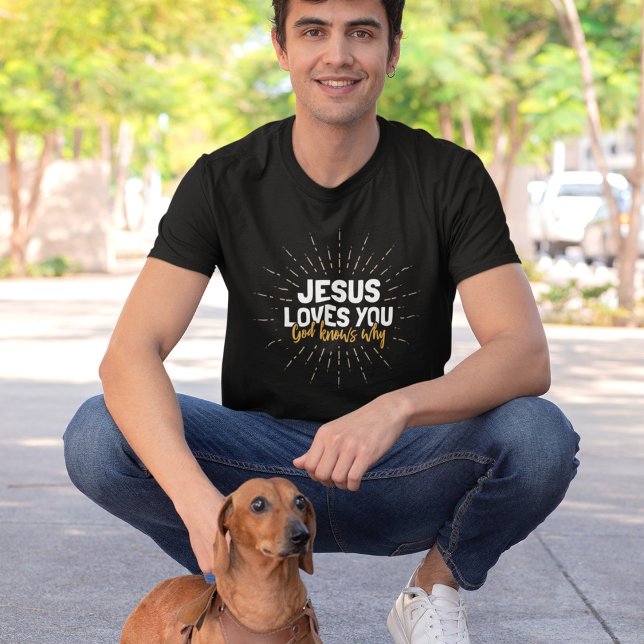 Jesus Loves You - God Knows Why T-Shirt (Creator Uploaded)
