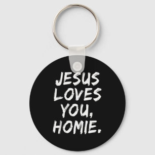 Jesus Loves You Homie Christian Believer Faith God Key Ring
