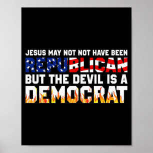 Jesus May Not Have Been Republican But The Devil I Poster