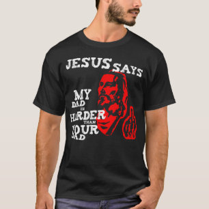 Jesus, My Dad Is HArder Than Your Dad T-Shirt