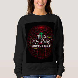Jesus – My Daily Motivation | Faith Inspiration Sweatshirt