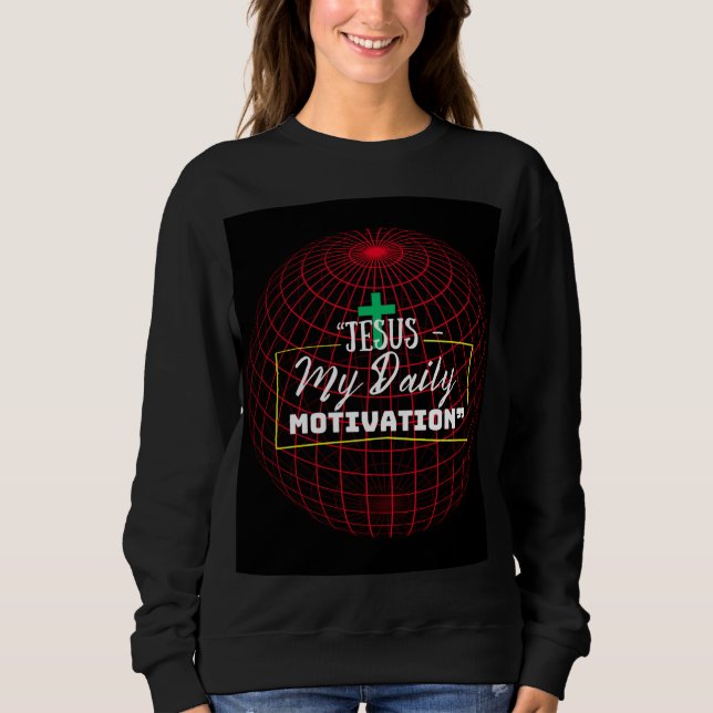 Jesus – My Daily Motivation | Faith Inspiration  Sweatshirt (Front)