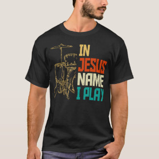 Jesus Name I Play Drums God Drumming Music Christi T-Shirt