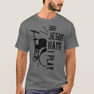 Jesus Name I Play Drums God Drumming Music Christi T-Shirt