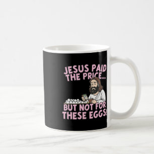 Jesus Paid The Price But Not For These Eggs Funny Coffee Mug