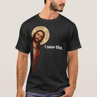 Jesus Peeking I saw that Funny Christian Meme T-Shirt
