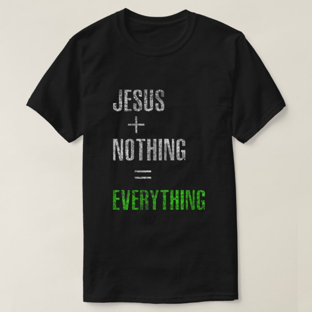 Jesus Plus Nothing Equals Everything T-Shirt (Design Front)
