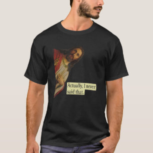 Jesus Pops in from Heaven saying Actually I Never  T-Shirt