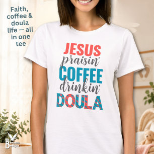 Jesus Praisin Coffee Drinkin Christian DOULA T-Shirt