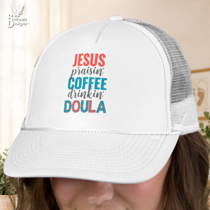 Jesus Praisin Coffee Drinkin Christian DOULA Trucker Hat