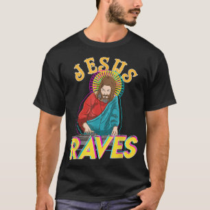 Jesus Raves Funny EDM Music Festival Party Christi T-Shirt