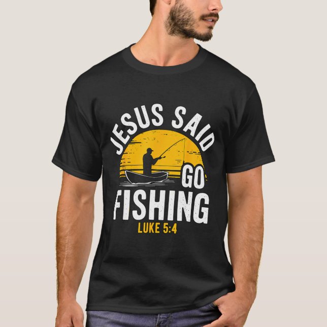Jesus Said Go Fishing Luke 5-4 Christian Fisherman T-Shirt (Front)