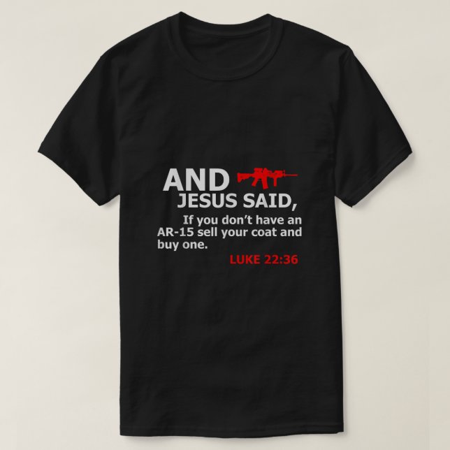 Jesus Said If You Dont Have An AR 15 Sell Coat Buy T-Shirt (Design Front)