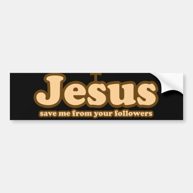 Jesus save me from your followers bumper sticker (Front)