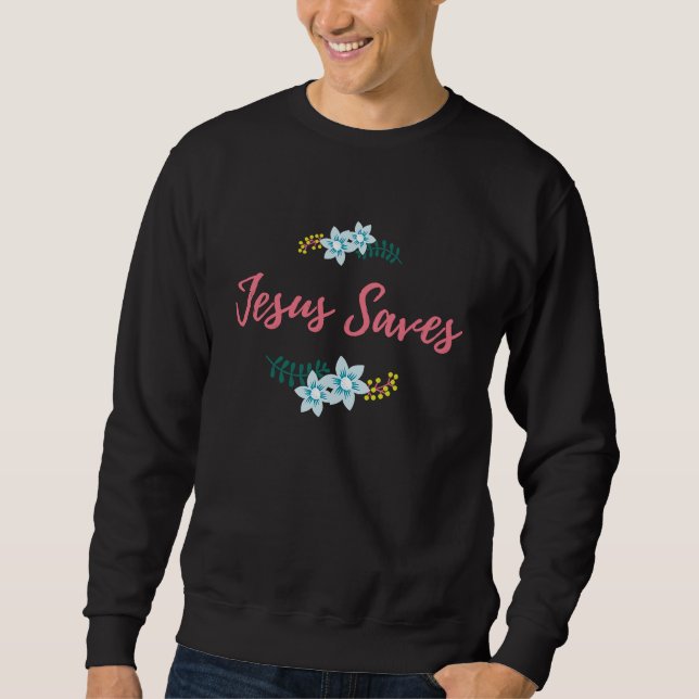 Jesus Saves Christian Catholic Quote Religious Fai Sweatshirt (Front)