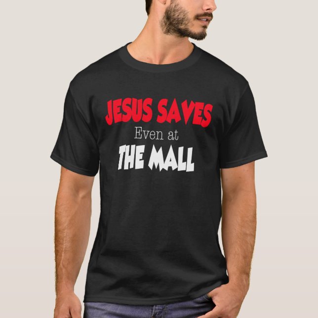 Jesus Saves even at the Mall T-Shirt (Front)