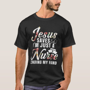 Jesus Saves I m Just A Nurse Lending My Hand RN Ch T-Shirt