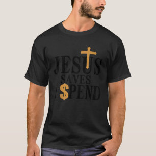 Jesus Saves I Spend Jesus Saves T-Shirt