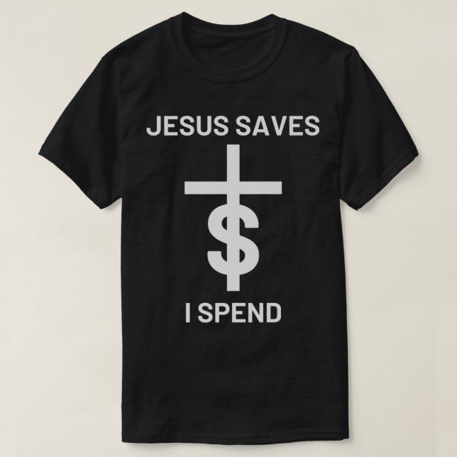 Jesus saves I spend  T-Shirt (Design Front)