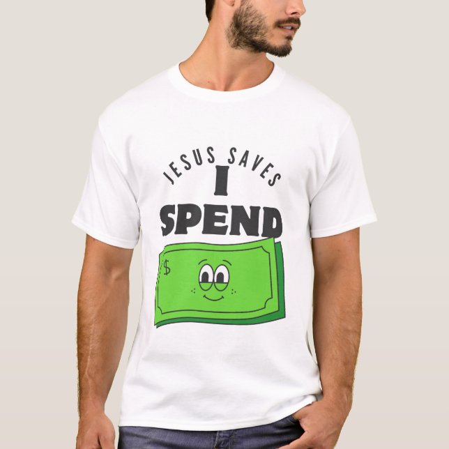 Jesus saves I spend T-Shirt (Front)
