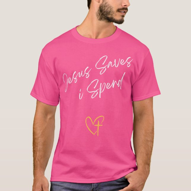 Jesus Saves I Spend T-Shirt (Front)