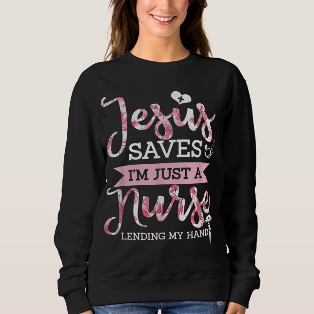 Jesus Saves I'm Just A Nurse Christian Faith Relig Sweatshirt (Front)