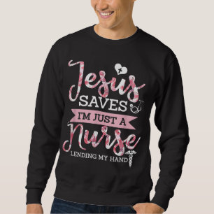 Jesus Saves I'm Just A Nurse Christian Faith Relig Sweatshirt