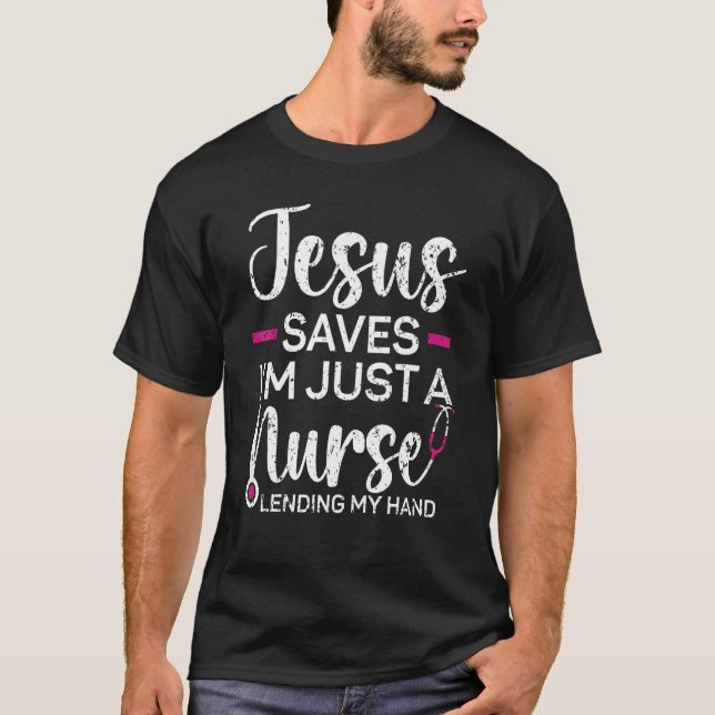 Jesus Saves I'm Just A Nurse Lending My Hand Chris T-Shirt (Front)