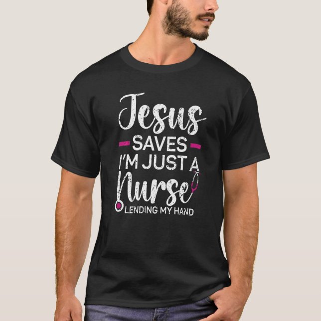 Jesus Saves I'm Just A Nurse Lending My Hand Chris T-Shirt (Front)