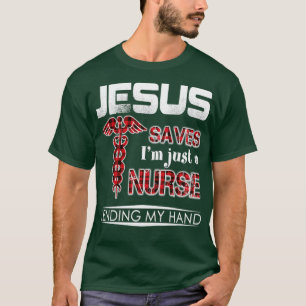 Jesus Saves Im Just A Nurse Lending My Hand T-Shirt