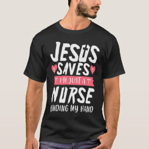 Jesus Saves I'm Just A Nurse Lending My Hand T-Shirt