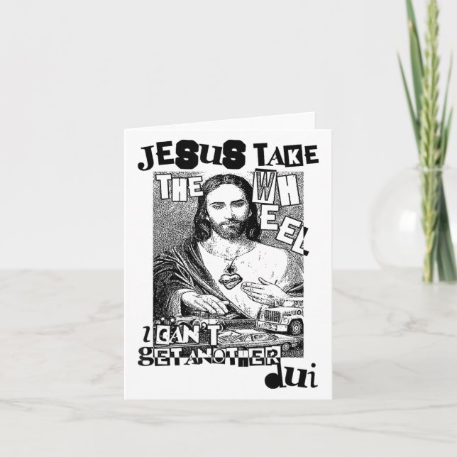 Jesus Take The Wheel I Can't Get Another Dui Uni-a Card (Front)