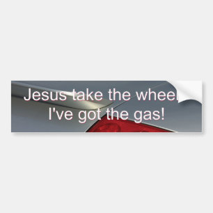 Jesus Take the Wheel - I've Got the Gas 2 Bumper Sticker