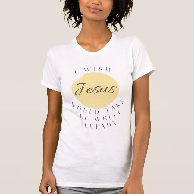 Jesus Take The Wheel T-Shirt (Front)