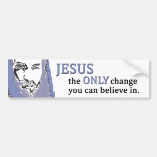 Jesus the ONLY change you can believe in. Bumper Sticker