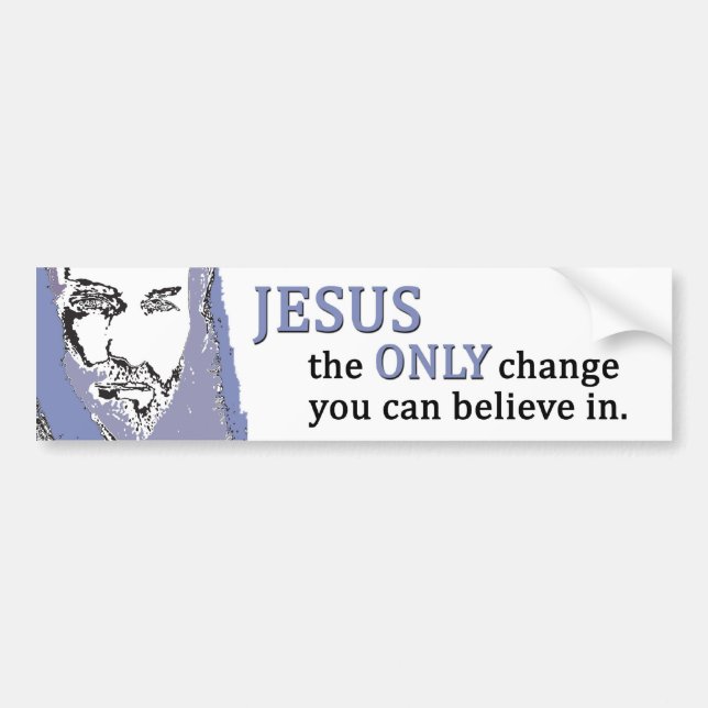 Jesus the ONLY change you can believe in. Bumper Sticker (Front)