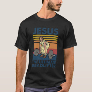 Jesus The Ultimate Deadlifter Gym Christian Faith T-Shirt